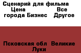 Сценарий для фильма. › Цена ­ 3 100 000 - Все города Бизнес » Другое   . Псковская обл.,Великие Луки г.